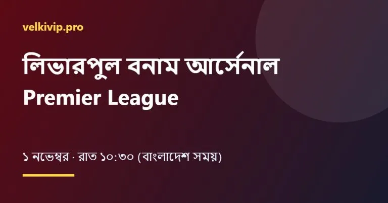 লিভারপুল বনাম আর্সেনাল প্রিমিয়ার লিগ ১ নভেম্বর ২০২৬